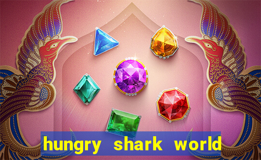 hungry shark world dinheiro infinito ios